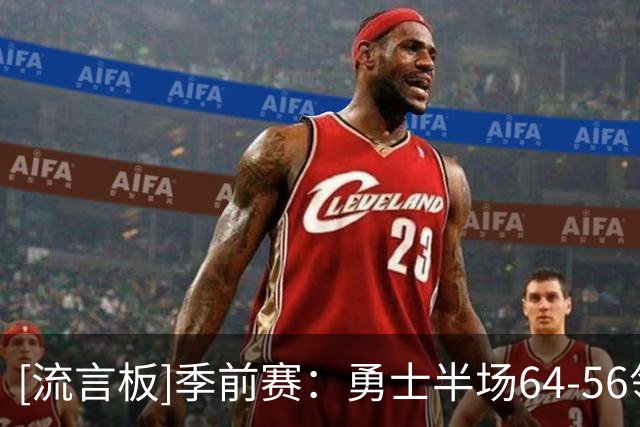 [流言板]季前赛：勇士半场64-56领先国王，伦德博格20分、埃卡夫16分